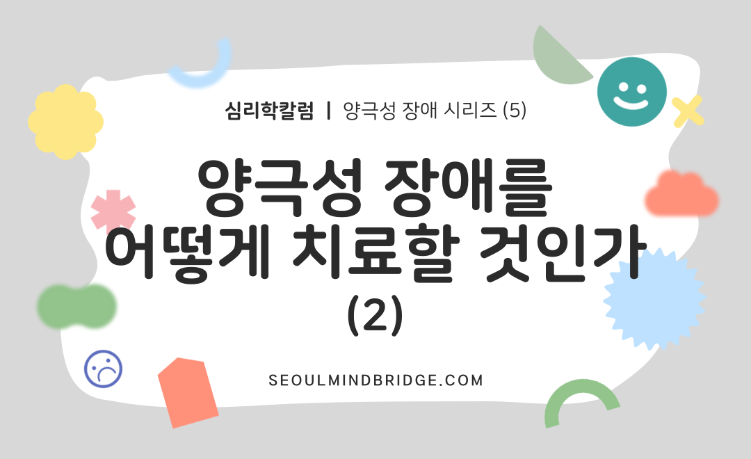 [양극성 장애 시리즈] 5. 양극성 장애를 어떻게 치료할 것인가 - (2)